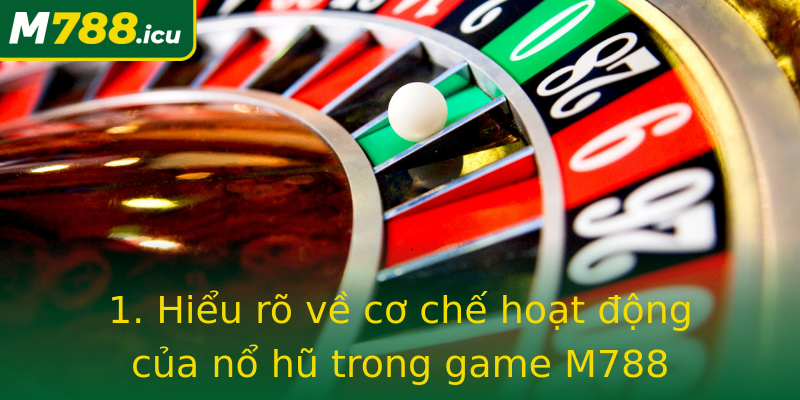 1. Hiểu rõ về cơ chế hoạt động của nổ hũ trong game M788 1. Hiểu rõ về cơ chế hoạt động của nổ hũ trong game M788