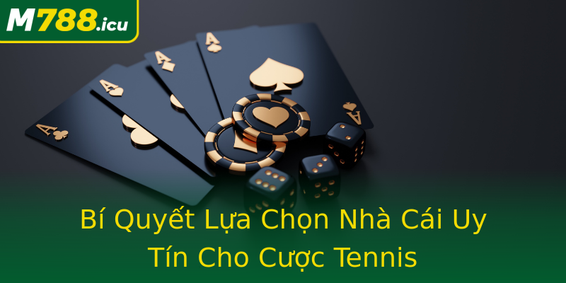 Bí Quyết Lựa Chọn Nhà Cái Uy Tín Cho Cược Tennis