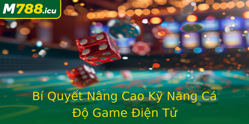 Bí Quyết Nâng Cao Kỹ Năng Cá Độ Game Điện Tử Bí Quyết Nâng Cao Kỹ Năng Cá Độ Game Điện Tử