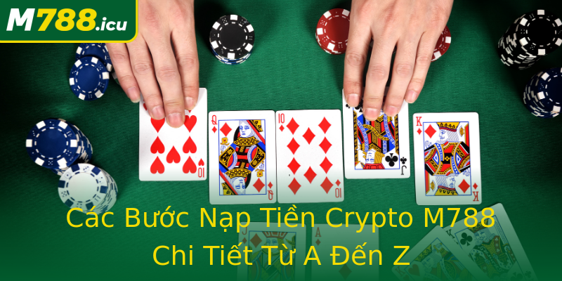 Các Bước Nạp Tiền Crypto M788 Chi Tiết Từ A Đến Z Các Bước Nạp Tiền Crypto M788 Chi Tiết Từ A Đến Z