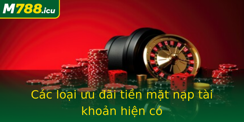 Các loại ưu đãi tiền mặt nạp tài khoản hiện có Các loại ưu đãi tiền mặt nạp tài khoản hiện có