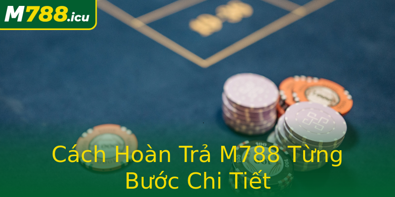 Cách Hoàn Trả M788 Từng Bước Chi Tiết Cách Hoàn Trả M788 Từng Bước Chi Tiết