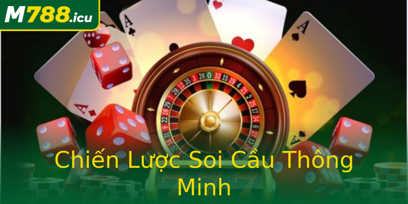 Chiến Lược Soi Cầu Thông Minh Chiến Lược Soi Cầu Thông Minh