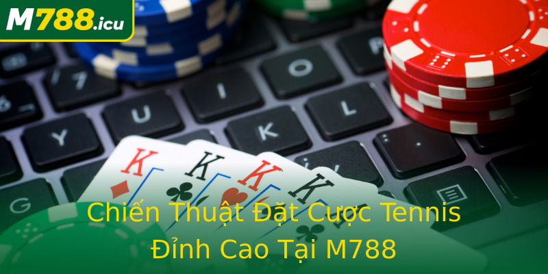 Chiến Thuật Đặt Cược Tennis Đỉnh Cao Tại M788