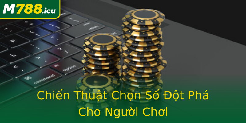 Chiến Thuật Chọn Số Đột Phá Cho Người Chơi Chiến Thuật Chọn Số Đột Phá Cho Người Chơi