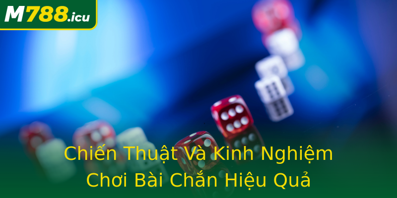 Chiến Thuật Và Kinh Nghiệm Chơi Bài Chắn Hiệu Quả Chiến Thuật Và Kinh Nghiệm Chơi Bài Chắn Hiệu Quả