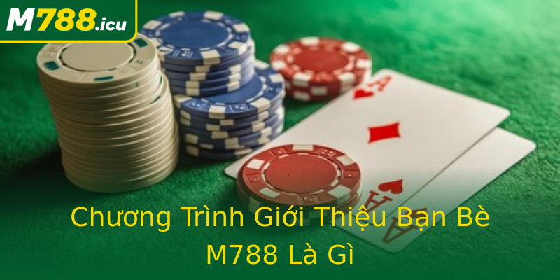 Chương Trình Giới Thiệu Bạn Bè M788 Là Gì Chương Trình Giới Thiệu Bạn Bè M788 Là Gì