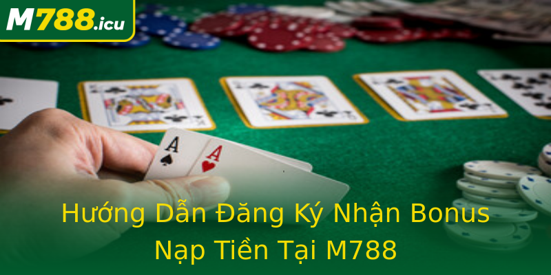 Hướng Dẫn Đăng Ký Nhận Bonus Nạp Tiền Tại M788 Hướng Dẫn Đăng Ký Nhận Bonus Nạp Tiền Tại M788