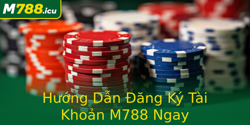 Hướng Dẫn Đăng Ký Tài Khoản M788 Ngay Hướng Dẫn Đăng Ký Tài Khoản M788 Ngay