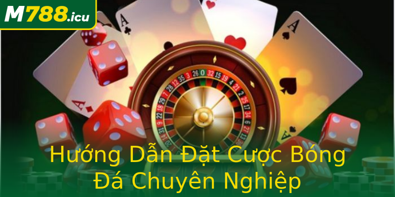Hướng Dẫn Đặt Cược Bóng Đá Chuyên Nghiệp Hướng Dẫn Đặt Cược Bóng Đá Chuyên Nghiệp