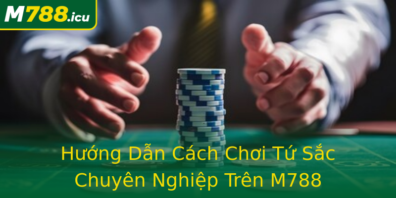 Hướng Dẫn Cách Chơi Tứ Sắc Chuyên Nghiệp Trên M788 Hướng Dẫn Cách Chơi Tứ Sắc Chuyên Nghiệp Trên M788