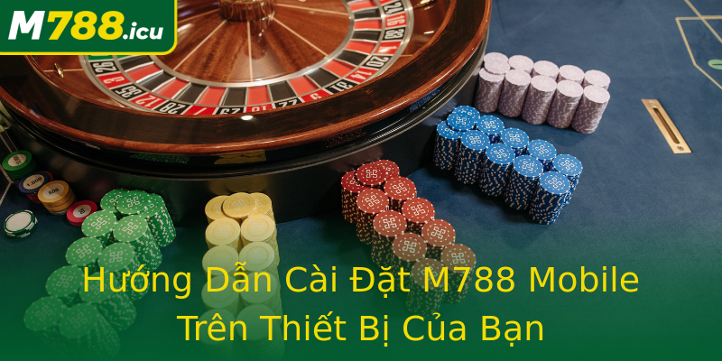 Hướng Dẫn Cài Đặt M788 Mobile Trên Thiết Bị Của Bạn Hướng Dẫn Cài Đặt M788 Mobile Trên Thiết Bị Của Bạn