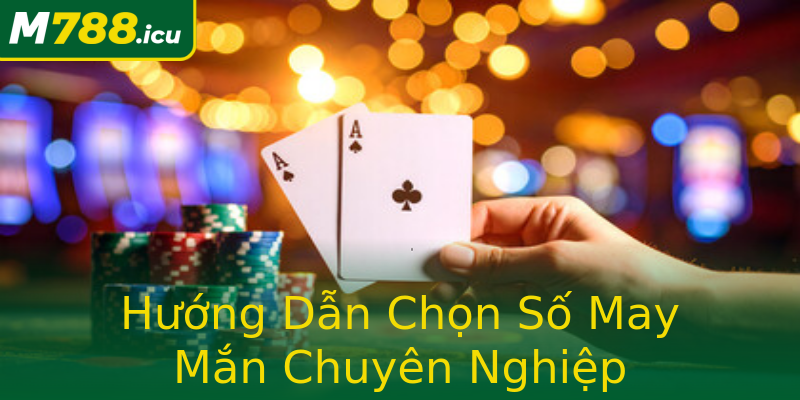 Hướng Dẫn Chọn Số May Mắn Chuyên Nghiệp Hướng Dẫn Chọn Số May Mắn Chuyên Nghiệp