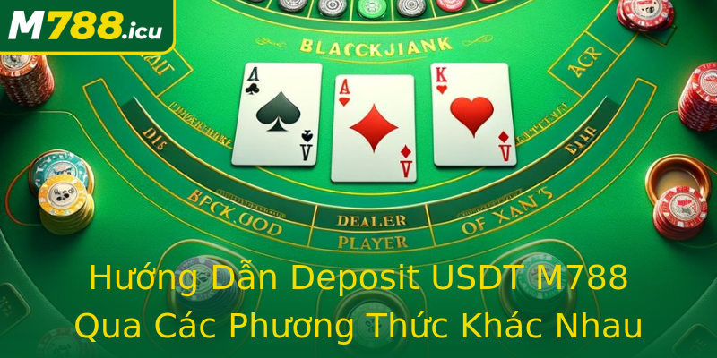 Hướng Dẫn Deposit USDT M788 Qua Các Phương Thức Khác Nhau Hướng Dẫn Deposit USDT M788 Qua Các Phương Thức Khác Nhau