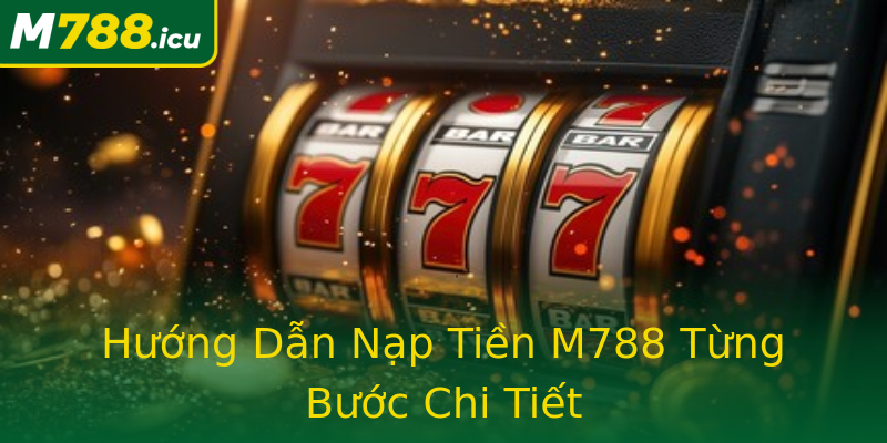 Hướng Dẫn Nạp Tiền M788 Từng Bước Chi Tiết Hướng Dẫn Nạp Tiền M788 Từng Bước Chi Tiết