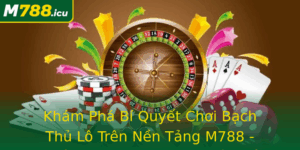 Kham Pha Bi Quyet Choi Bach Thu Lo Tren Nen Tang M788 Chien Thuat Xay Dung Than Toc Loi Nhuan