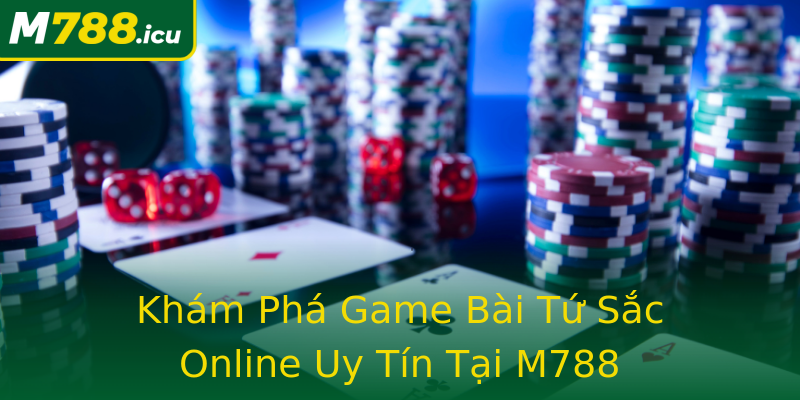 Khám Phá Game Bài Tứ Sắc Online Uy Tín Tại M788 Khám Phá Game Bài Tứ Sắc Online Uy Tín Tại M788