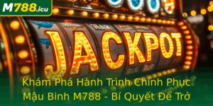 Kham Pha Hanh Trinh Chinh Phuc Mau Binh M788 Bi Quyet E Tro Thanh Cao Thu