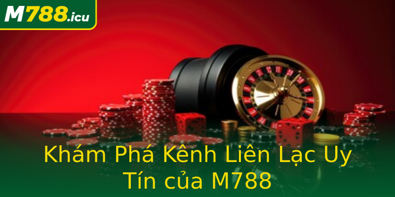 Khám Phá Kênh Liên Lạc Uy Tín của M788 Khám Phá Kênh Liên Lạc Uy Tín của M788