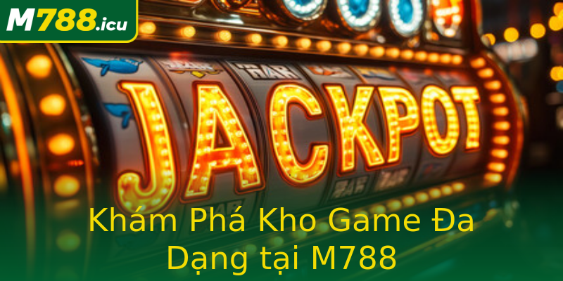 Khám Phá Kho Game Đa Dạng tại M788 Khám Phá Kho Game Đa Dạng tại M788