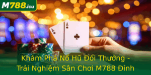 Kham Pha No Hu Oi Thuong Trai Nghiem San Choi M788 Inh Cao Cuoi Nam 2025
