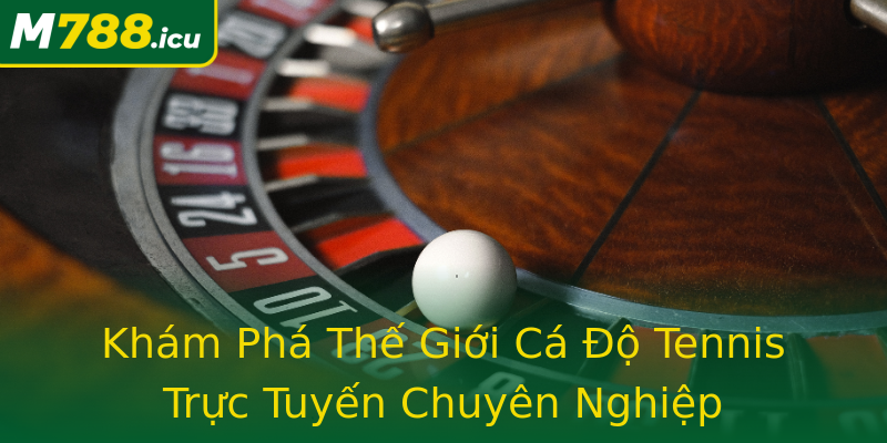Khám Phá Thế Giới Cá Độ Tennis Trực Tuyến Chuyên Nghiệp