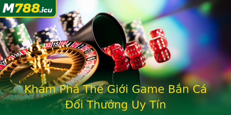 Khám Phá Thế Giới Game Bắn Cá Đổi Thưởng Uy Tín Khám Phá Thế Giới Game Bắn Cá Đổi Thưởng Uy Tín