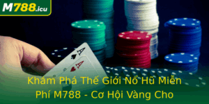 Kham Pha The Gioi No Hu Mien Phi M788 Co Hoi Vang Cho Nguoi Choi Thong Thai