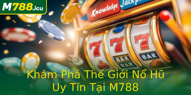 Khám Phá Thế Giới Nổ Hũ Uy Tín Tại M788 Khám Phá Thế Giới Nổ Hũ Uy Tín Tại M788