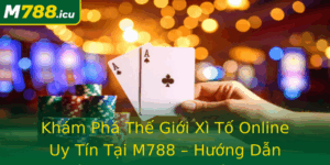 Kham Pha The Gioi Xi To Online Uy Tin Tai M788 Huong Dan Chien Thuat Bi Quyet Thanh Cong