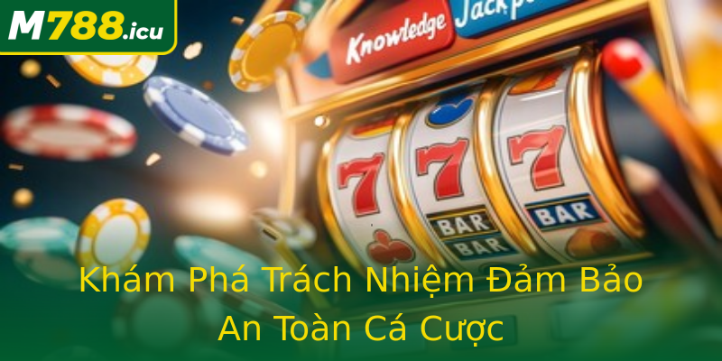 Khám Phá Trách Nhiệm Đảm Bảo An Toàn Cá Cược Khám Phá Trách Nhiệm Đảm Bảo An Toàn Cá Cược