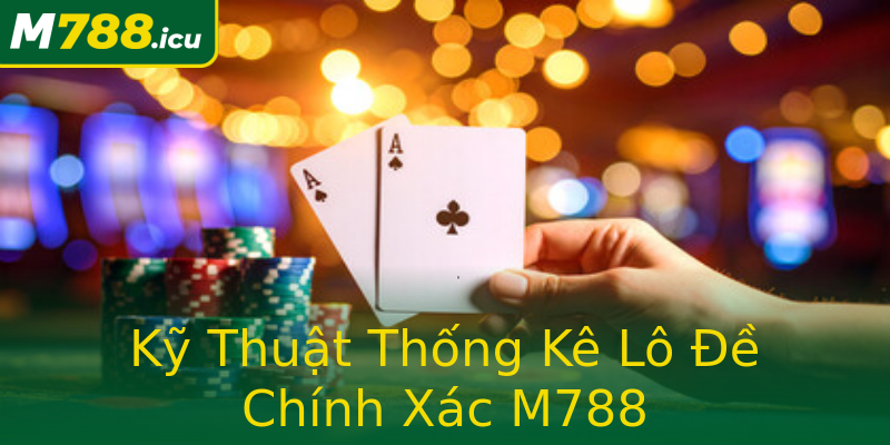 Kỹ Thuật Thống Kê Lô Đề Chính Xác M788 Kỹ Thuật Thống Kê Lô Đề Chính Xác M788