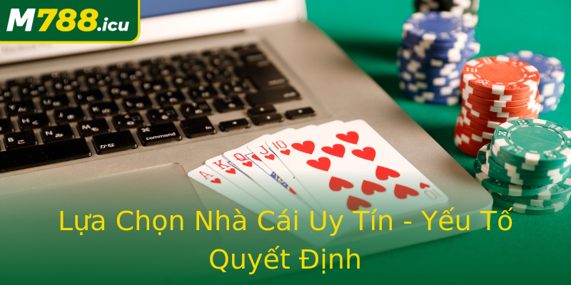 Lựa Chọn Nhà Cái Uy Tín - Yếu Tố Quyết Định Lựa Chọn Nhà Cái Uy Tín - Yếu Tố Quyết Định