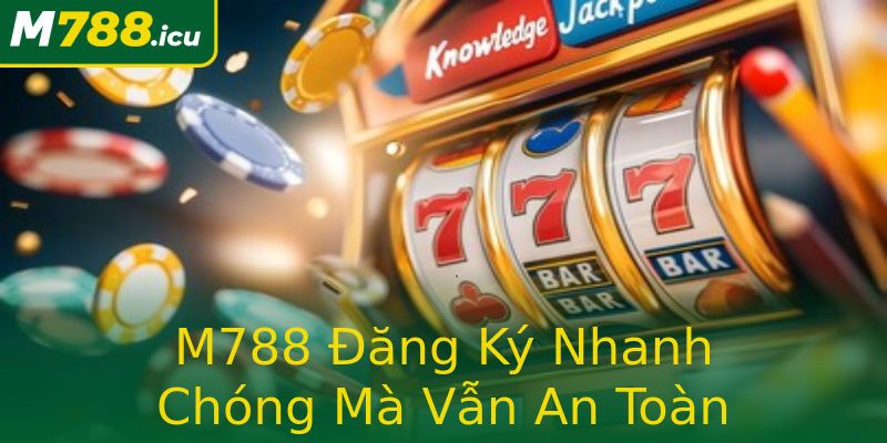 M788 Đăng Ký Nhanh Chóng Mà Vẫn An Toàn M788 Đăng Ký Nhanh Chóng Mà Vẫn An Toàn