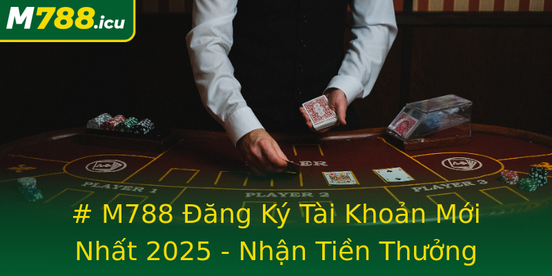 # M788 Đăng Ký Tài Khoản Mới Nhất 2025 - Nhận Tiền Thưởng Ngay # M788 Đăng Ký Tài Khoản Mới Nhất 2025 - Nhận Tiền Thưởng Ngay