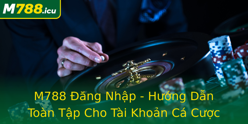 M788 Đăng Nhập - Hướng Dẫn Toàn Tập Cho Tài Khoản Cá Cược M788 Đăng Nhập - Hướng Dẫn Toàn Tập Cho Tài Khoản Cá Cược