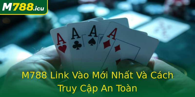 M788 Link Vào Mới Nhất Và Cách Truy Cập An Toàn M788 Link Vào Mới Nhất Và Cách Truy Cập An Toàn