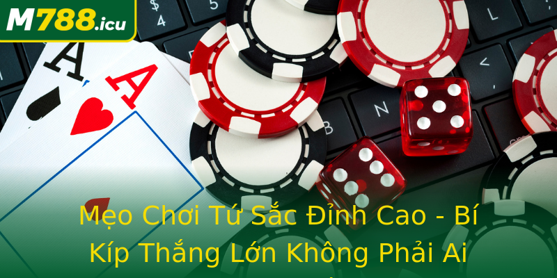 Mẹo Chơi Tứ Sắc Đỉnh Cao - Bí Kíp Thắng Lớn Không Phải Ai Cũng Biết Mẹo Chơi Tứ Sắc Đỉnh Cao - Bí Kíp Thắng Lớn Không Phải Ai Cũng Biết