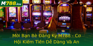 Moi Ban Be Ang Ky M788 Co Hoi Kiem Tien De Dang Va An Toan Qua Chuong Trinh Gioi Thieu Thu Vi