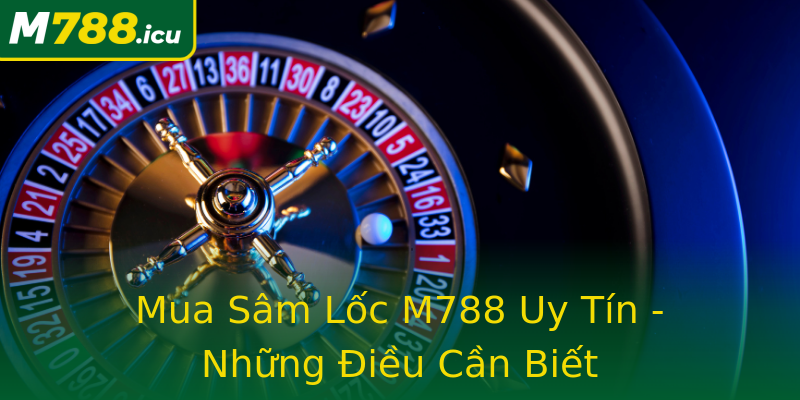 Mua Sâm Lốc M788 Uy Tín - Những Điều Cần Biết Mua Sâm Lốc M788 Uy Tín - Những Điều Cần Biết