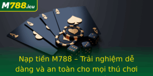 Nap Tien M788 Trai Nghiem De Dang Va An Toan Cho Moi Thu Choi Ca Cuoc Truc Tuyen