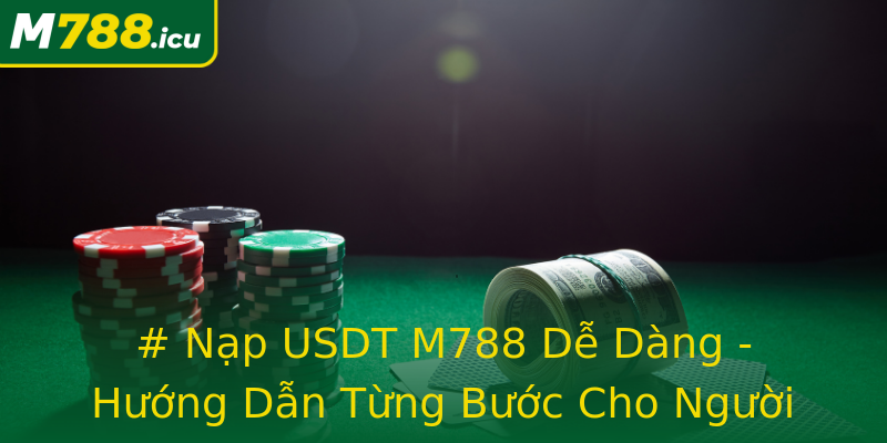 # Nạp USDT M788 Dễ Dàng - Hướng Dẫn Từng Bước Cho Người Mới # Nạp USDT M788 Dễ Dàng - Hướng Dẫn Từng Bước Cho Người Mới