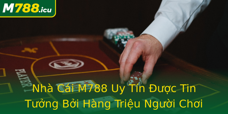 Nhà Cái M788 Uy Tín Được Tin Tưởng Bởi Hàng Triệu Người Chơi Nhà Cái M788 Uy Tín Được Tin Tưởng Bởi Hàng Triệu Người Chơi