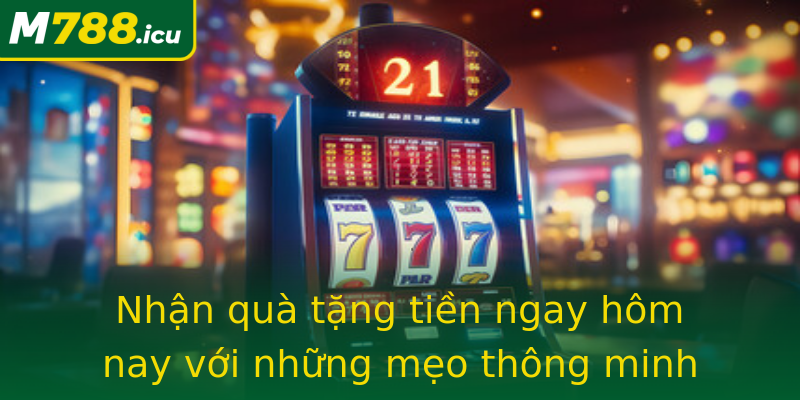 Nhận quà tặng tiền ngay hôm nay với những mẹo thông minh Nhận quà tặng tiền ngay hôm nay với những mẹo thông minh