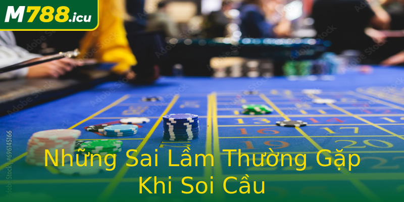 Những Sai Lầm Thường Gặp Khi Soi Cầu Những Sai Lầm Thường Gặp Khi Soi Cầu