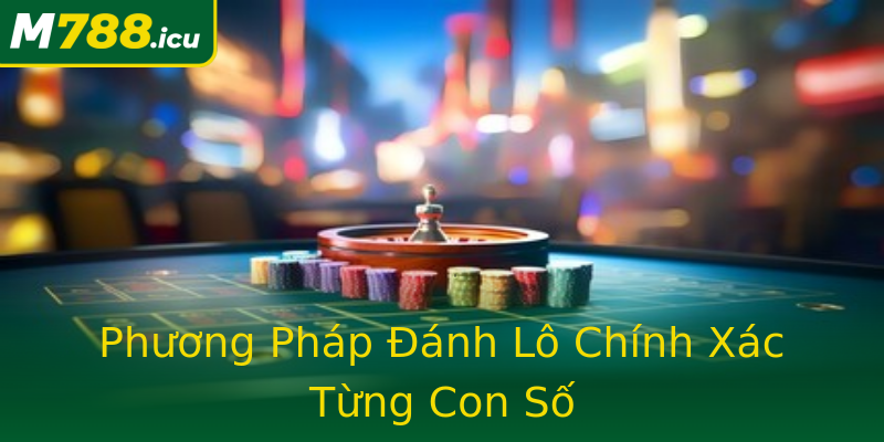 Phương Pháp Đánh Lô Chính Xác Từng Con Số Phương Pháp Đánh Lô Chính Xác Từng Con Số