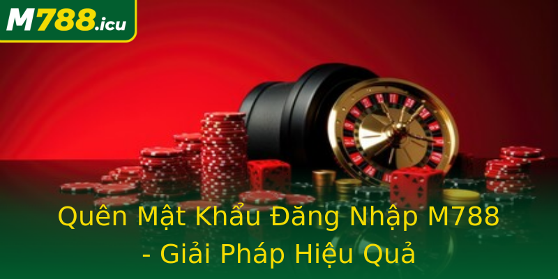 Quên Mật Khẩu Đăng Nhập M788 - Giải Pháp Hiệu Quả Quên Mật Khẩu Đăng Nhập M788 - Giải Pháp Hiệu Quả