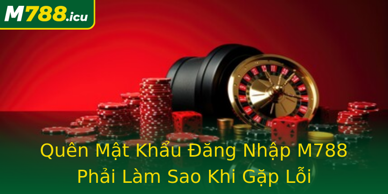 Quên Mật Khẩu Đăng Nhập M788 Phải Làm Sao Khi Gặp Lỗi Quên Mật Khẩu Đăng Nhập M788 Phải Làm Sao Khi Gặp Lỗi