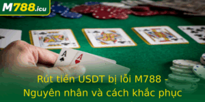 Rut Tien Usdt Bi Loi M788 Nguyen Nhan Va Cach Khac Phuc Hieu Qua Nhat