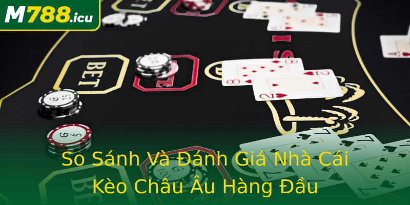 So Sánh Và Đánh Giá Nhà Cái Kèo Châu Âu Hàng Đầu So Sánh Và Đánh Giá Nhà Cái Kèo Châu Âu Hàng Đầu